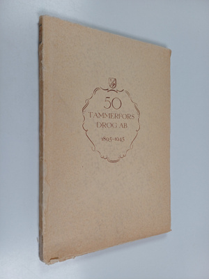 Tampereen Rohdos oy. 1895-1945 / Tammerfors Drog ab. 1895...