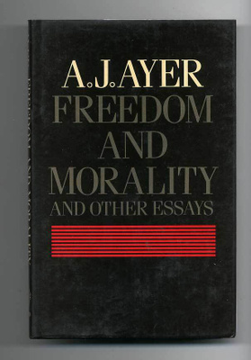 A. J. Ayer: Freedom and Morality and Other Essays