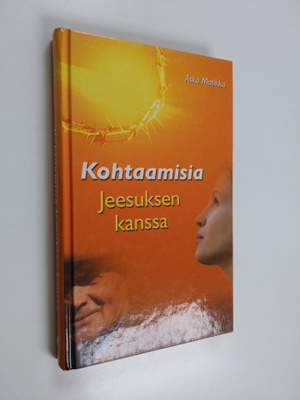 Asko Matikka : Kohtaamisia Jeesuksen kanssa
