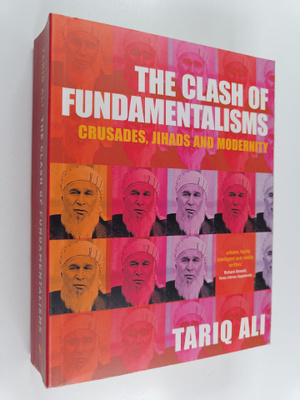 Tariq Ali : The clash of fundamentalisms : crusades, jiha...