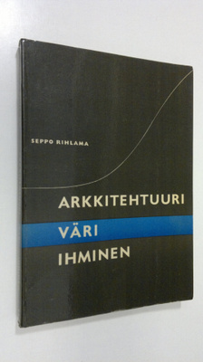 Seppo Rihlama : Arkkitehtuuri, väri, ihminen