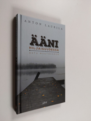 Anton Laurila : Ääni hiljaisuudessa : astu muutokseen