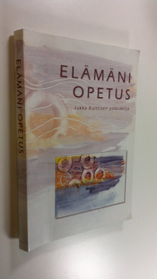 Elämäni opetus : ystäväkirja Jukka Kuittisen täyttäessä 5...