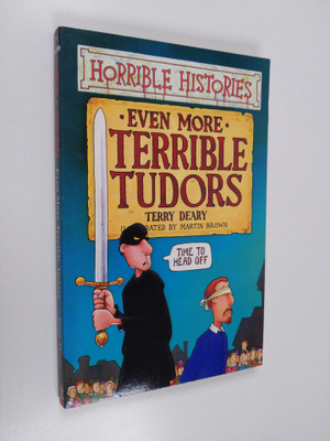 Terry Deary : Even More Terrible Tudors