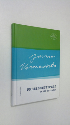 Jarmo Virmavirta : Presidenttipeli ja sen pelaajat : miel...