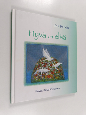 Pia Perkiö : Hyvä on elää