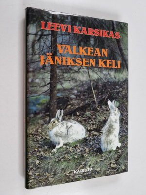Leevi Karsikas : Valkean jäniksen keli : Eräkertomuksia