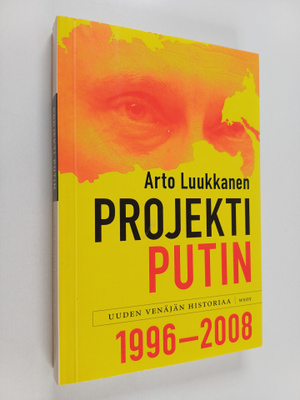 Arto Luukkanen : Projekti Putin : uuden Venäjän historiaa...