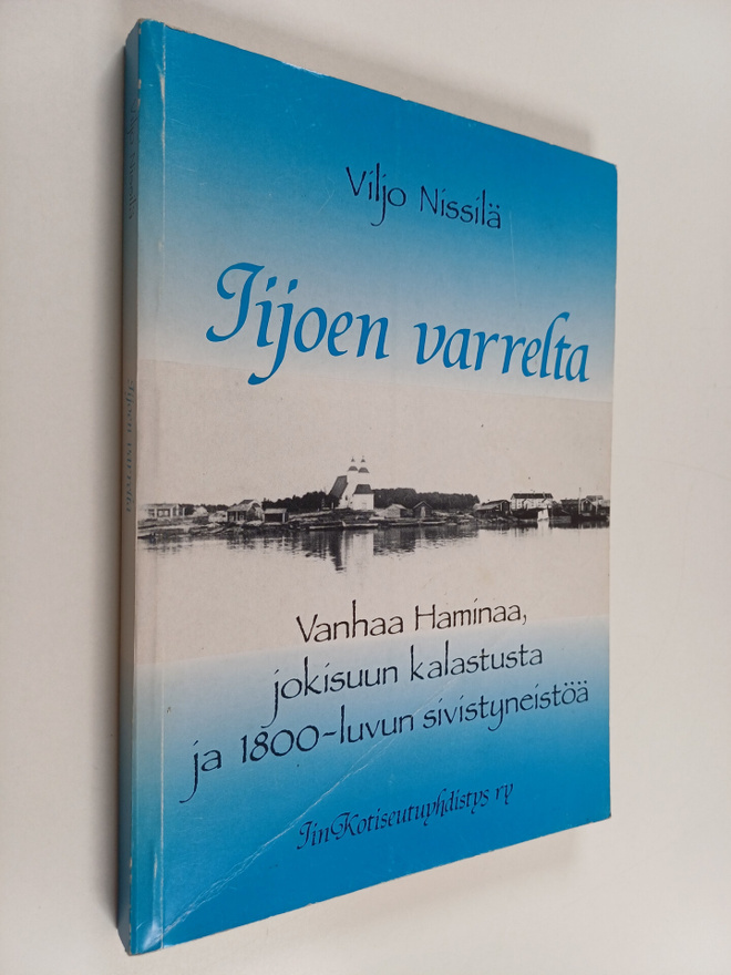 Viljo Nissilä : Iijoen varrelta : vanhaa Haminaa, jokisuu...