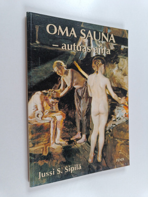 Jussi S. Sipilä : Oma sauna, autuas aina : pakinaa saunas...
