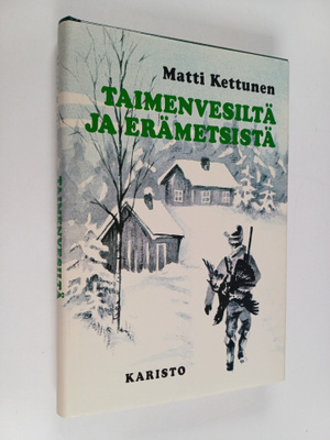 Matti Kettunen : Taimenvesiltä ja erämetsistä : eräkertom...