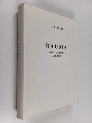 A.R.. Alho : Rauma 600 vuoden aikana