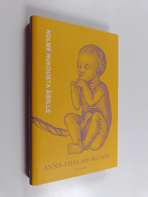 Anna-Liisa Ahokumpu : Kolme rukousta äidille