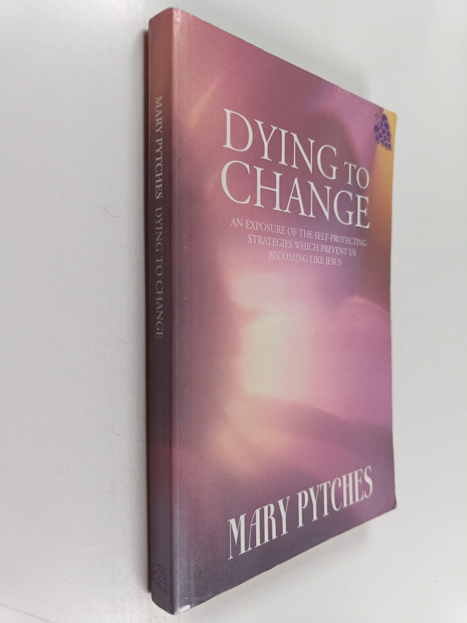 Mary Pytches : Dying to Change - An Exposure of the Self-...