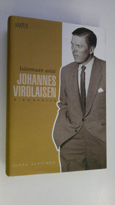 Jukka Seppinen : Isänmaan asiat : Johannes Virolaisen elä...