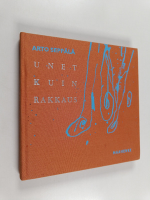 Arto Seppälä : Unet kuin rakkaus : mietelmiä, tokaisuja, ...