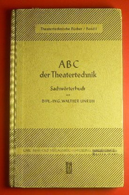 Walther Unruh : ABC der Theatertechnik Sachwörterbuch