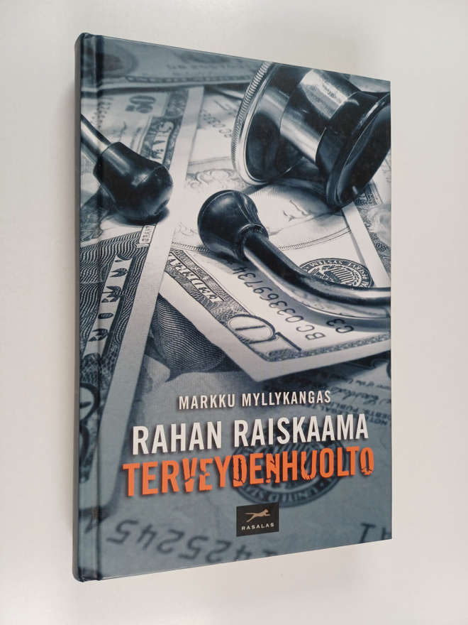 Markku Myllykangas : Rahan raiskaama terveydenhuolto