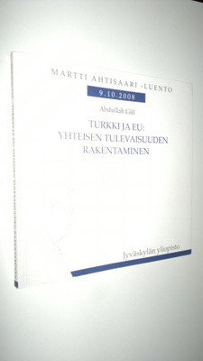 Abdullah Gul : Turkki ja EU : yhteisen tulevaisuuden rake...