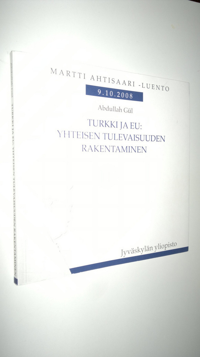Abdullah Gul : Turkki ja EU : yhteisen tulevaisuuden rake...