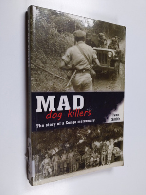 Ivan Smith : Mad Dog Killers - The Story of a Congo Merce...