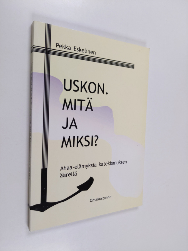 Pekka Eskelinen : Uskon. Mitä ja miksi?