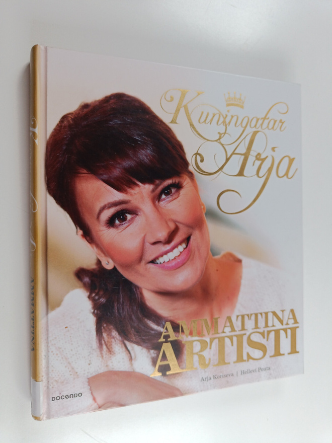 Arja Koriseva : Kuningatar Arja : ammattina artisti - Amm...