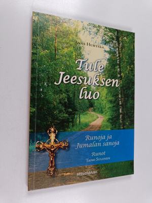 Anne Huhtala : Tule Jeesuksen luo : runoja ja Jumalan san...