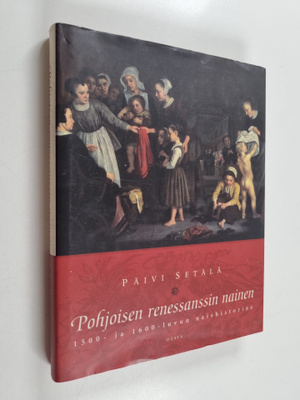 Päivi Setälä : Pohjoisen renessanssin nainen : 1500- ja 1...
