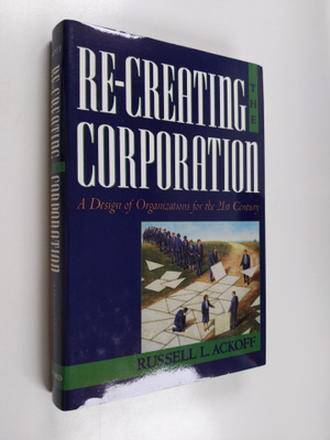 Russell L. Ackoff : Re-creating the corporation : a desig...