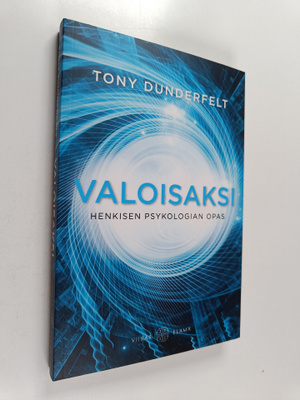Tony Dunderfelt : Valoisaksi : henkisen psykologian opas ...
