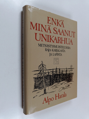 Alpo Harala : Enkä minä saanut unikarhua : erätarinoita