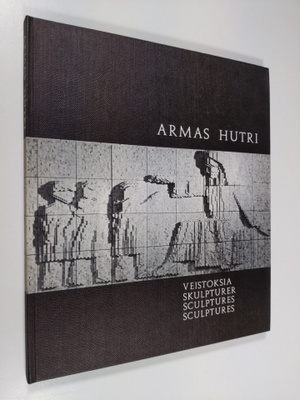 Armas Hutri : Veistoksia Skulpturer = Sculptures = Sculpt...
