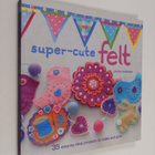 Laura Howard : Super-cute felt : 35 step-by-step projects... - pikkukuva 1