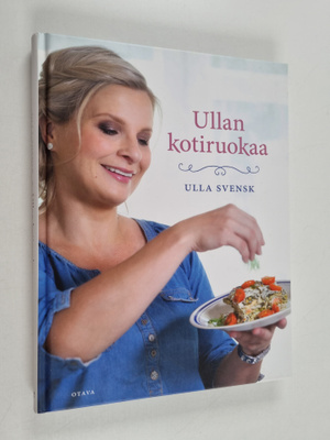 Ulla Svensk : Ullan kotiruokaa