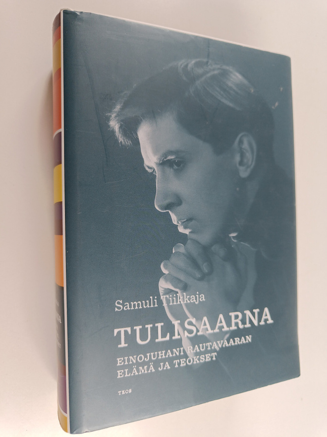 Samuli Tiikkaja : Tulisaarna : Einojuhani Rautavaaran elä...