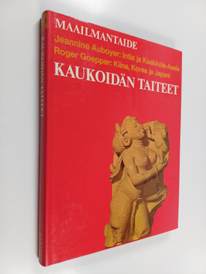 Kaukoidän taiteet : Intia ja Kaakkois-Aasia, Kiina, Korea...