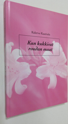 Kalervo Kaatriala : Kootut teokset Osa 2 : Kun kukkivat r...
