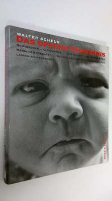 Walter Schels : Das offene Geheimnis : Neugeboren - altge...