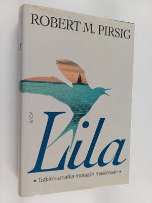 Robert M. Pirsig : Lila : tutkimusmatka moraalin maailmaan