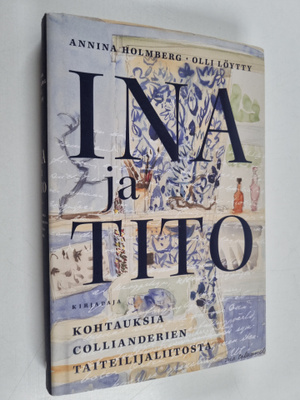 Annina Holmberg ym. : Ina ja Tito : kohtauksia Colliander...