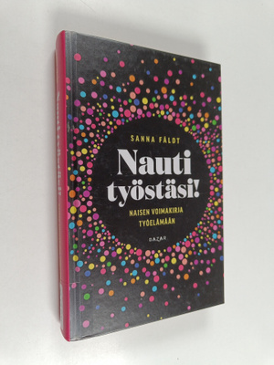 Sanna Fäldt : Nauti työstäsi! : Naisen voimakirja työelämään