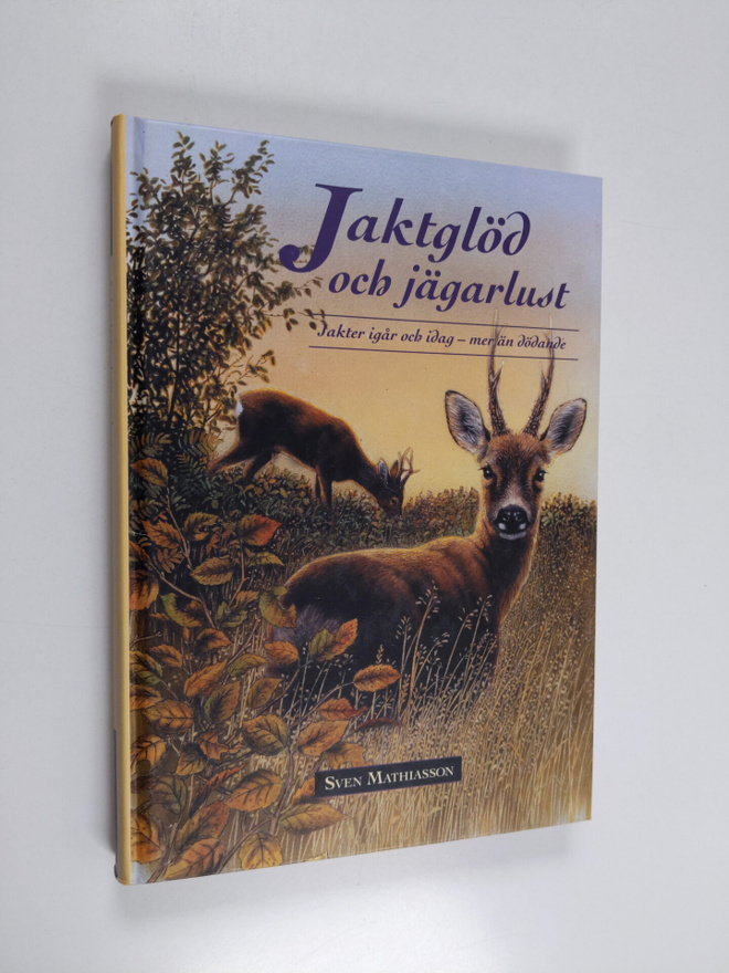 Sven Mathiasson : Jaktglöd och jägarlust : jakter igår oc...