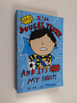 D. Trump : I'm Dougal Trump... : and it's not my fault! b...