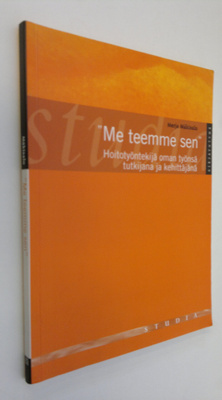 Merja Mäkisalo : Me teemme sen : hoitotyöntekijä oman työ...