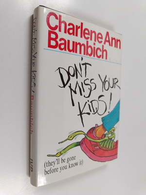 Charlene Ann Baumbich : Don't Miss Your Kids : (they'll b...