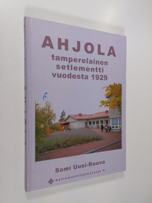 Sami Uusi-Rauva : Ahjola : tamperelainen setlementti vuod...