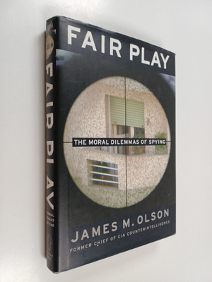 James M. Olson : Fair Play : The Moral Dilemmas of Spying