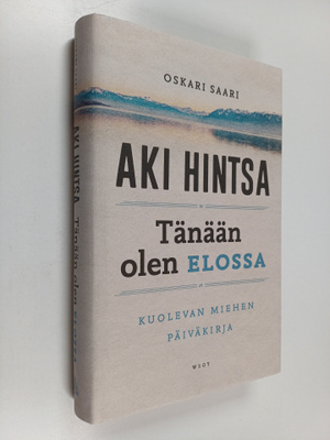 Oskari Saari : Tänään olen elossa : kuolevan miehen päivä...