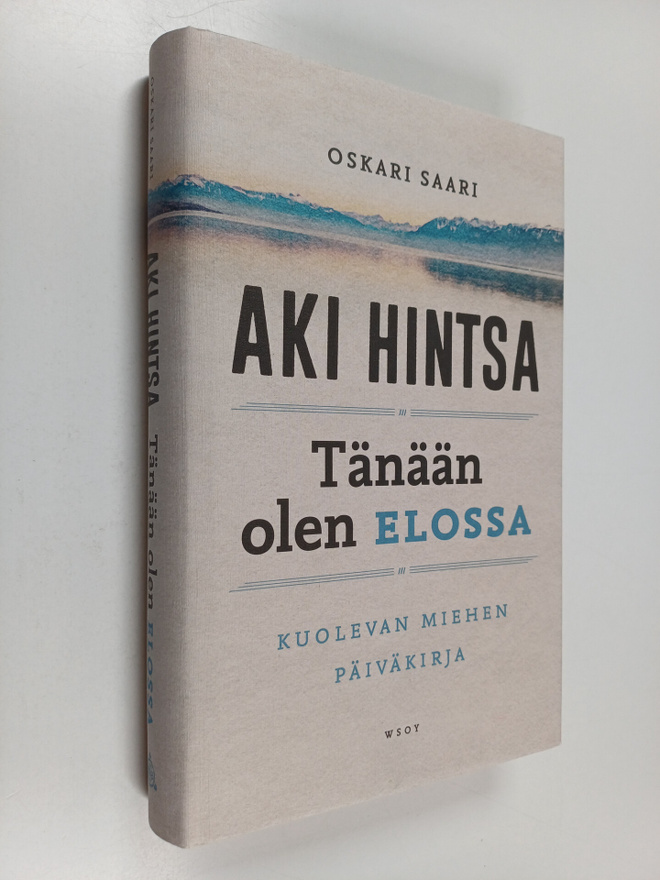 Oskari Saari : Tänään olen elossa : kuolevan miehen päivä...